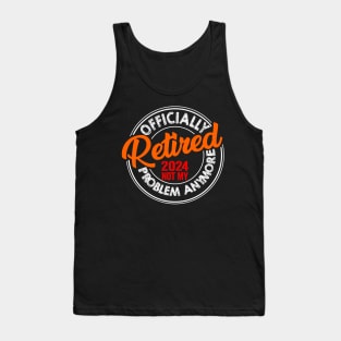 Officially Retired 2024 Not my Problem Anymore Retirement Tank Top